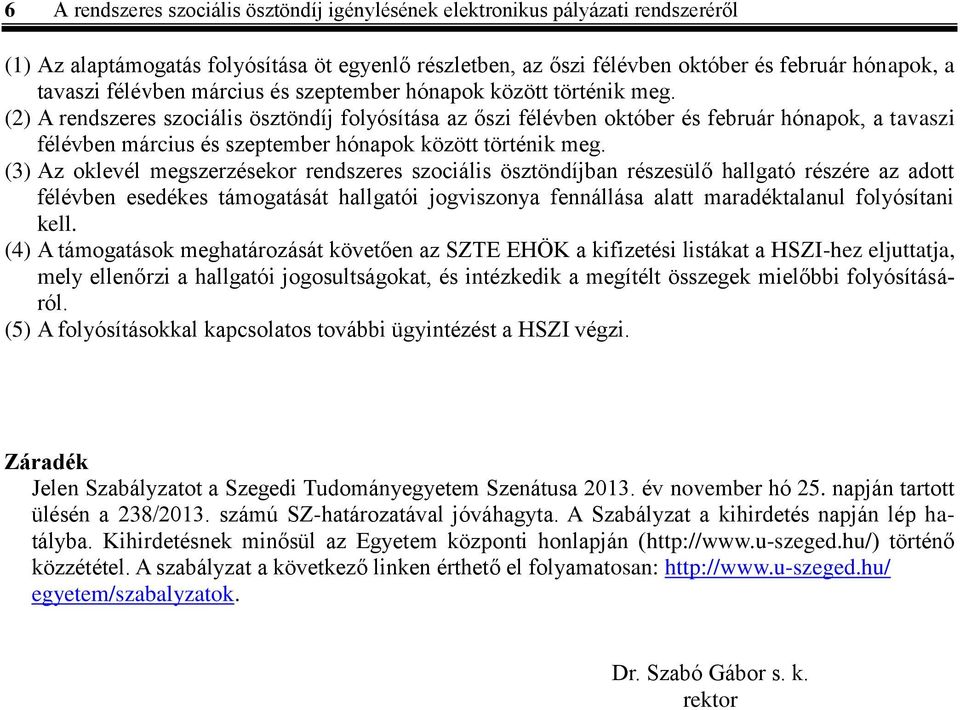 (2) A rendszeres szociális ösztöndíj folyósítása az őszi félévben október és február hónapok, a tavaszi  (3) Az oklevél megszerzésekor rendszeres szociális ösztöndíjban részesülő hallgató részére az