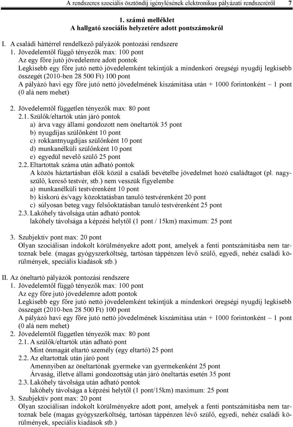 Jövedelemtől függő tényezők max: 100 pont Az egy főre jutó jövedelemre adott pontok Legkisebb egy főre jutó nettó jövedelemként tekintjük a mindenkori öregségi nyugdíj legkisebb összegét (2010-ben 28