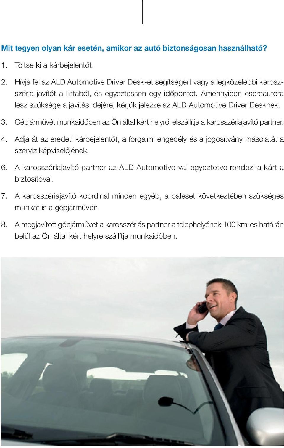 Amennyiben csereautóra lesz szüksége a javítás idejére, kérjük jelezze az ALD Automotive Driver Desknek. 3. Gépjárművét munkaidőben az Ön által kért helyről elszállítja a karosszériajavító partner. 4.