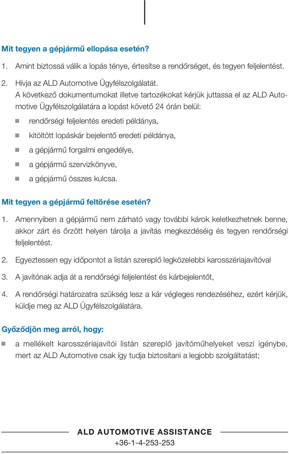 bejelentő eredeti példánya, a gépjármű forgalmi engedélye, a gépjármű szervizkönyve, a gépjármű összes kulcsa. Mit tegyen a gépjármű feltörése esetén? 1.