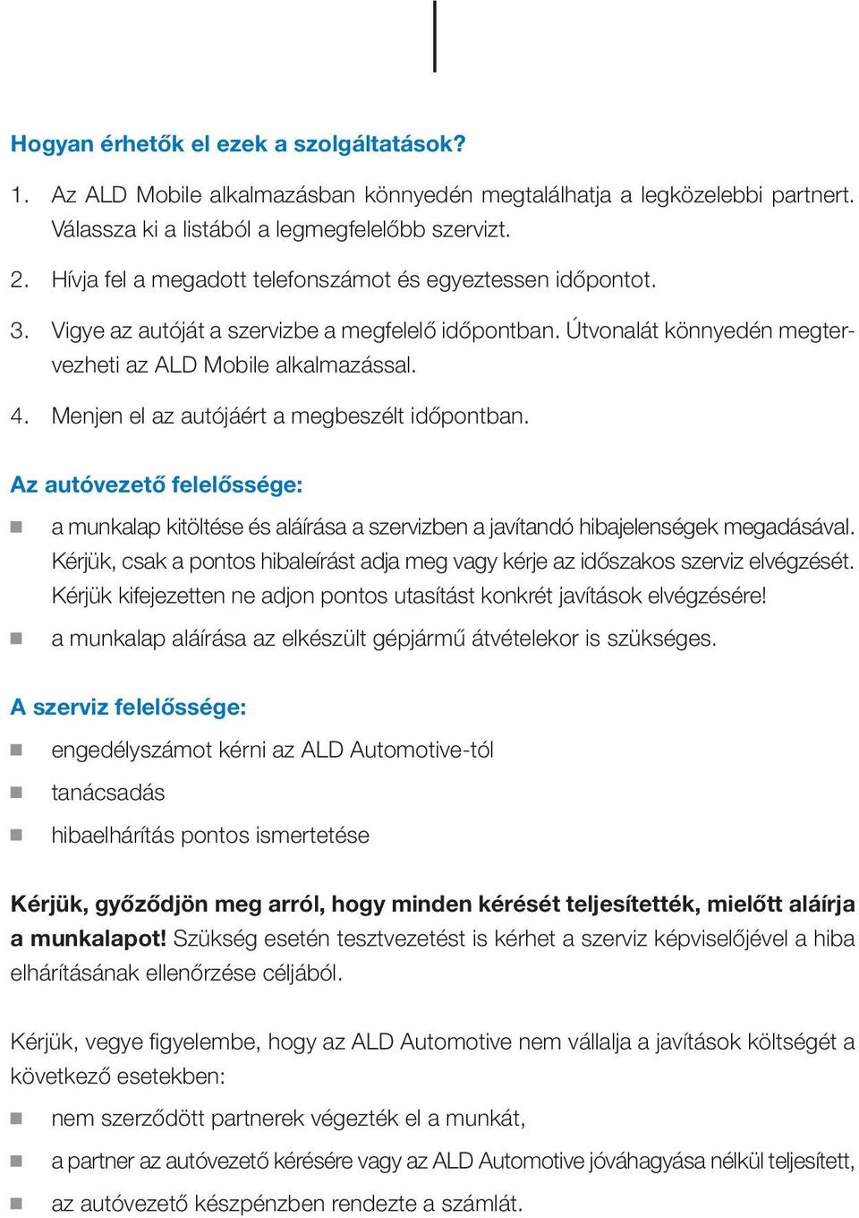 Menjen el az autójáért a megbeszélt időpontban. Az autóvezető felelőssége: a munkalap kitöltése és aláírása a szervizben a javítandó hibajelenségek megadásával.