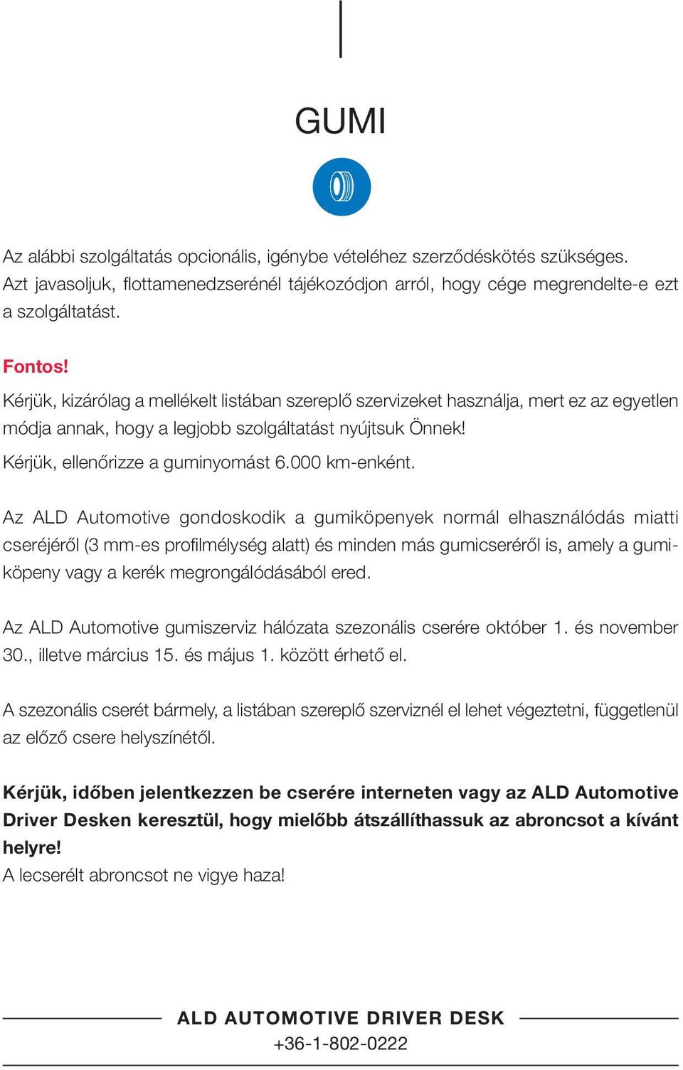 Az ALD Automotive gondoskodik a gumiköpenyek normál elhasználódás miatti cseréjéről (3 mm-es profilmélység alatt) és minden más gumicseréről is, amely a gumiköpeny vagy a kerék megrongálódásából ered.
