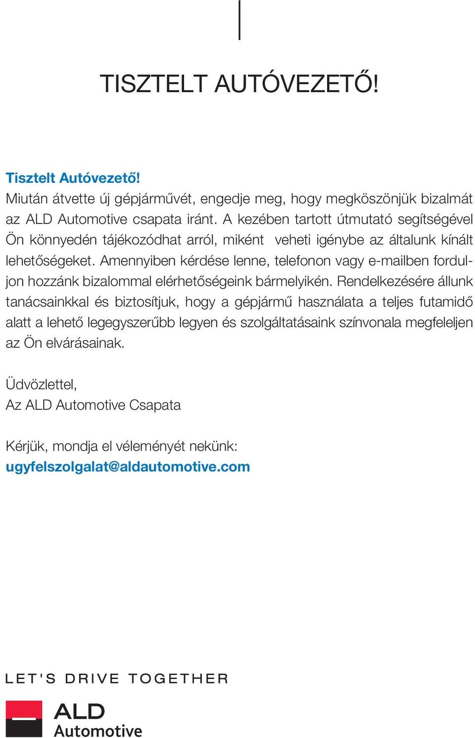 Amennyiben kérdése lenne, telefonon vagy e-mailben forduljon hozzánk bizalommal elérhetőségeink bármelyikén.