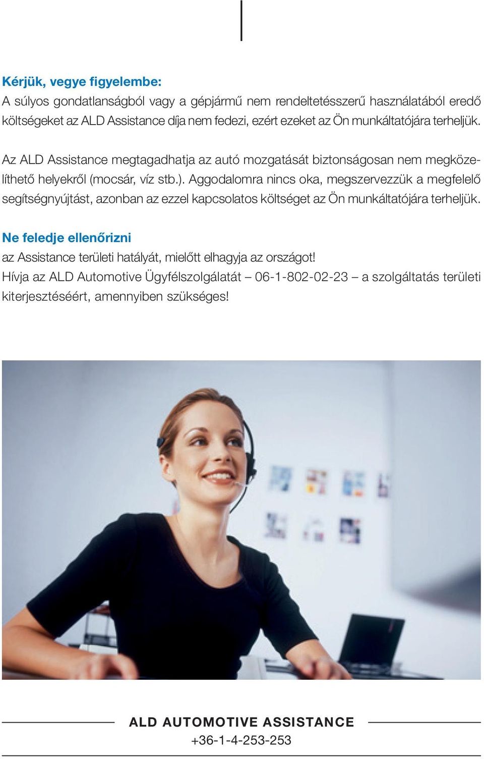 Aggodalomra nincs oka, megszervezzük a megfelelő segítségnyújtást, azonban az ezzel kapcsolatos költséget az Ön munkáltatójára terheljük.