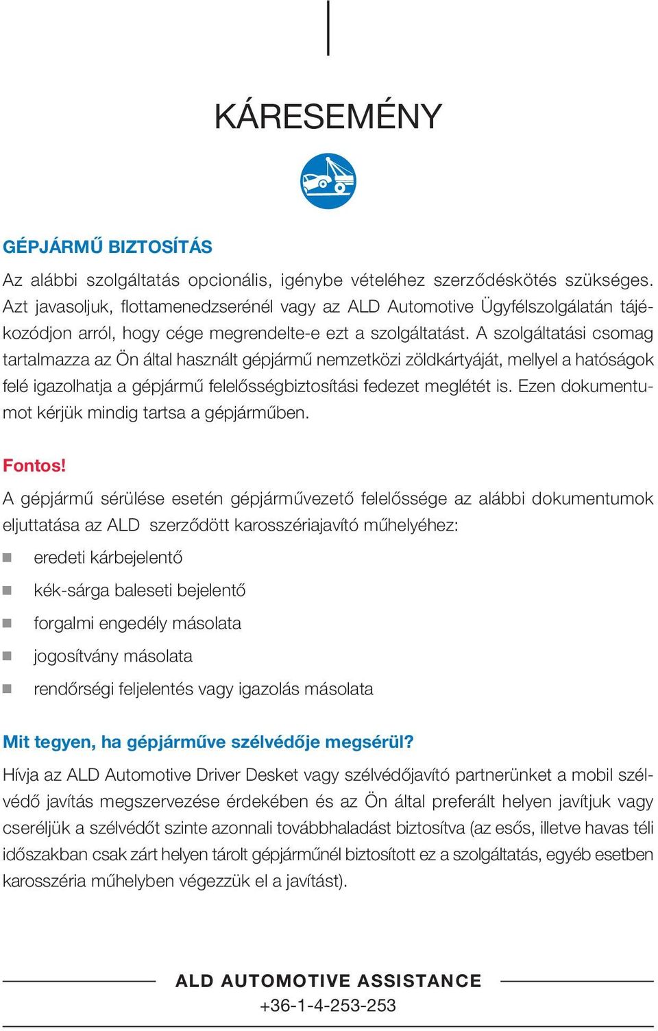 A szolgáltatási csomag tartalmazza az Ön által használt gépjármű nemzetközi zöldkártyáját, mellyel a hatóságok felé igazolhatja a gépjármű felelősségbiztosítási fedezet meglétét is.