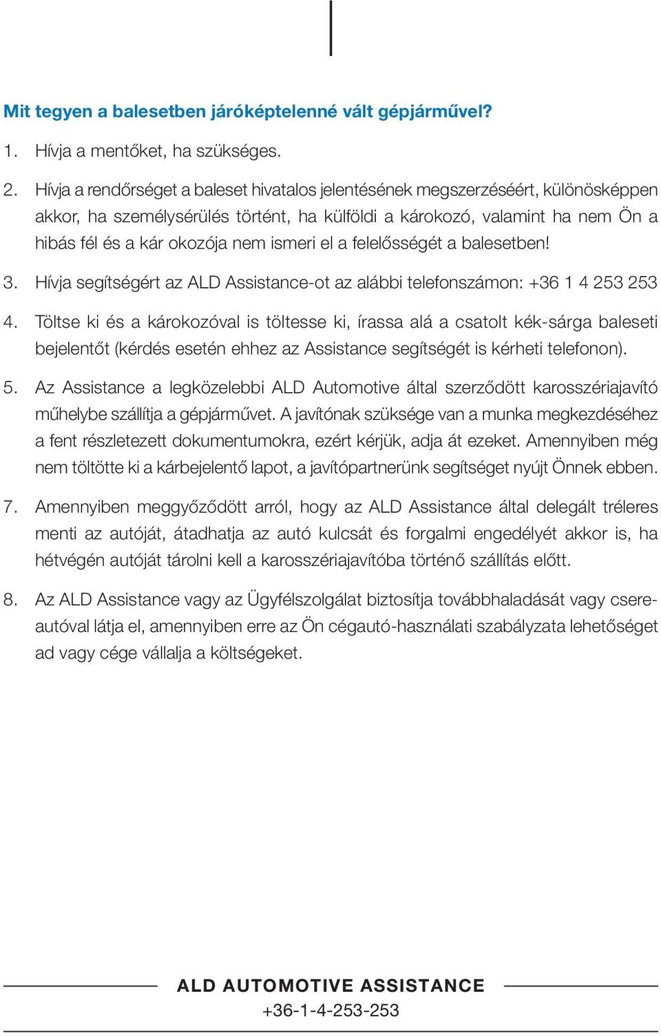 el a felelősségét a balesetben! 3. Hívja segítségért az ALD Assistance-ot az alábbi telefonszámon: +36 1 4 253 253 4.
