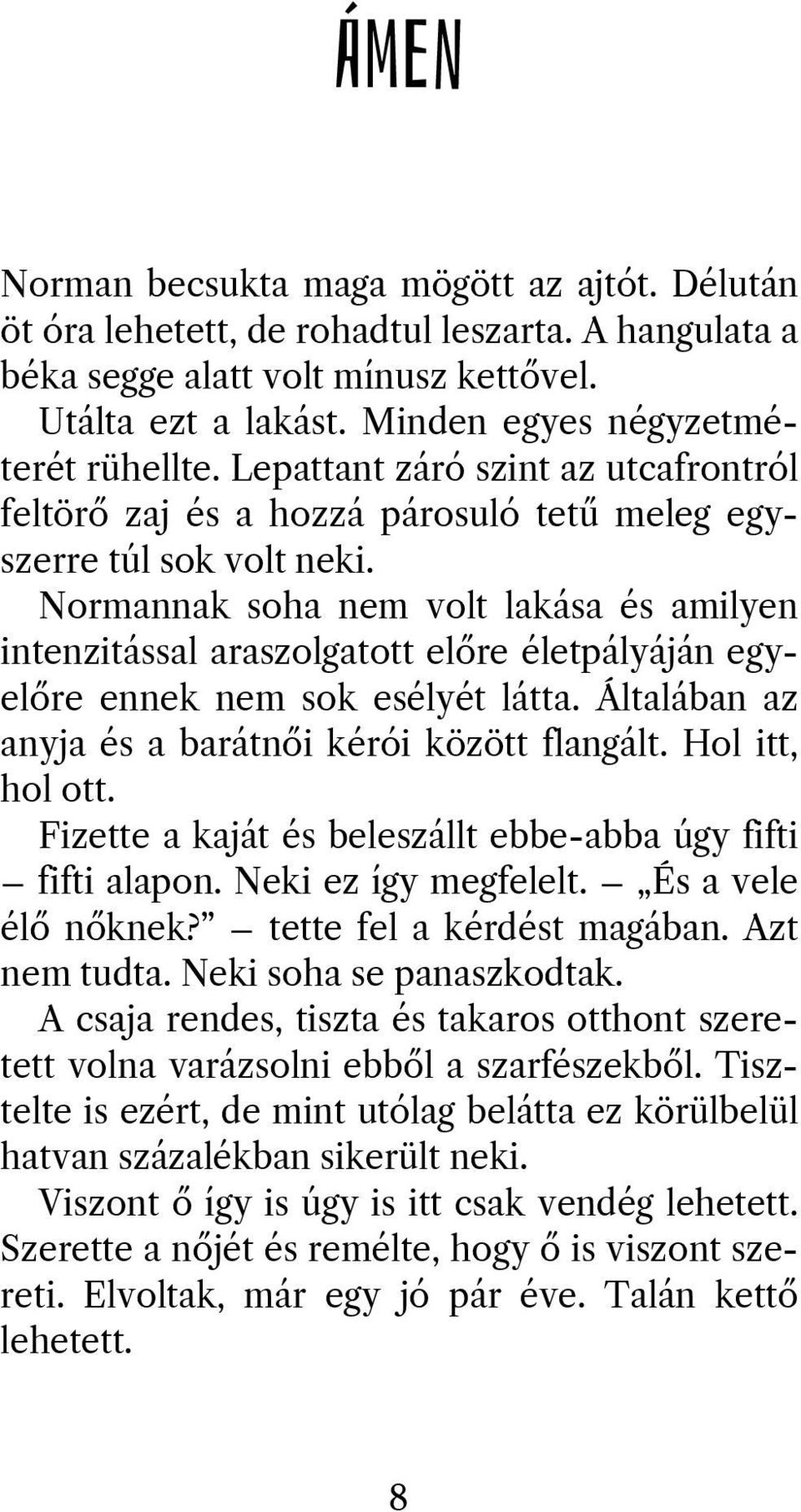 Normannak soha nem volt lakása és amilyen intenzitással araszolgatott előre életpályáján egyelőre ennek nem sok esélyét látta. Általában az anyja és a barátnői kérói között flangált. Hol itt, hol ott.