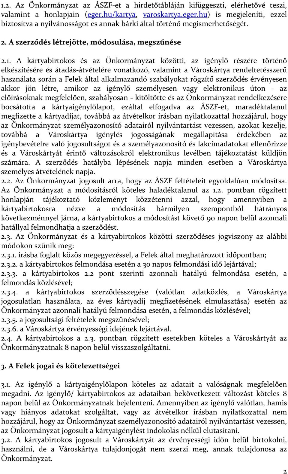 A kártyabirtokos és az Önkormányzat közötti, az igénylő részére történő elkészítésére és átadás-átvételére vonatkozó, valamint a Városkártya rendeltetésszerű használata során a Felek által