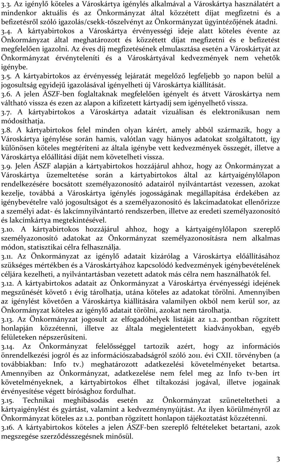 A kártyabirtokos a Városkártya érvényességi ideje alatt köteles évente az Önkormányzat által meghatározott és közzétett díjat megfizetni és e befizetést megfelelően igazolni.