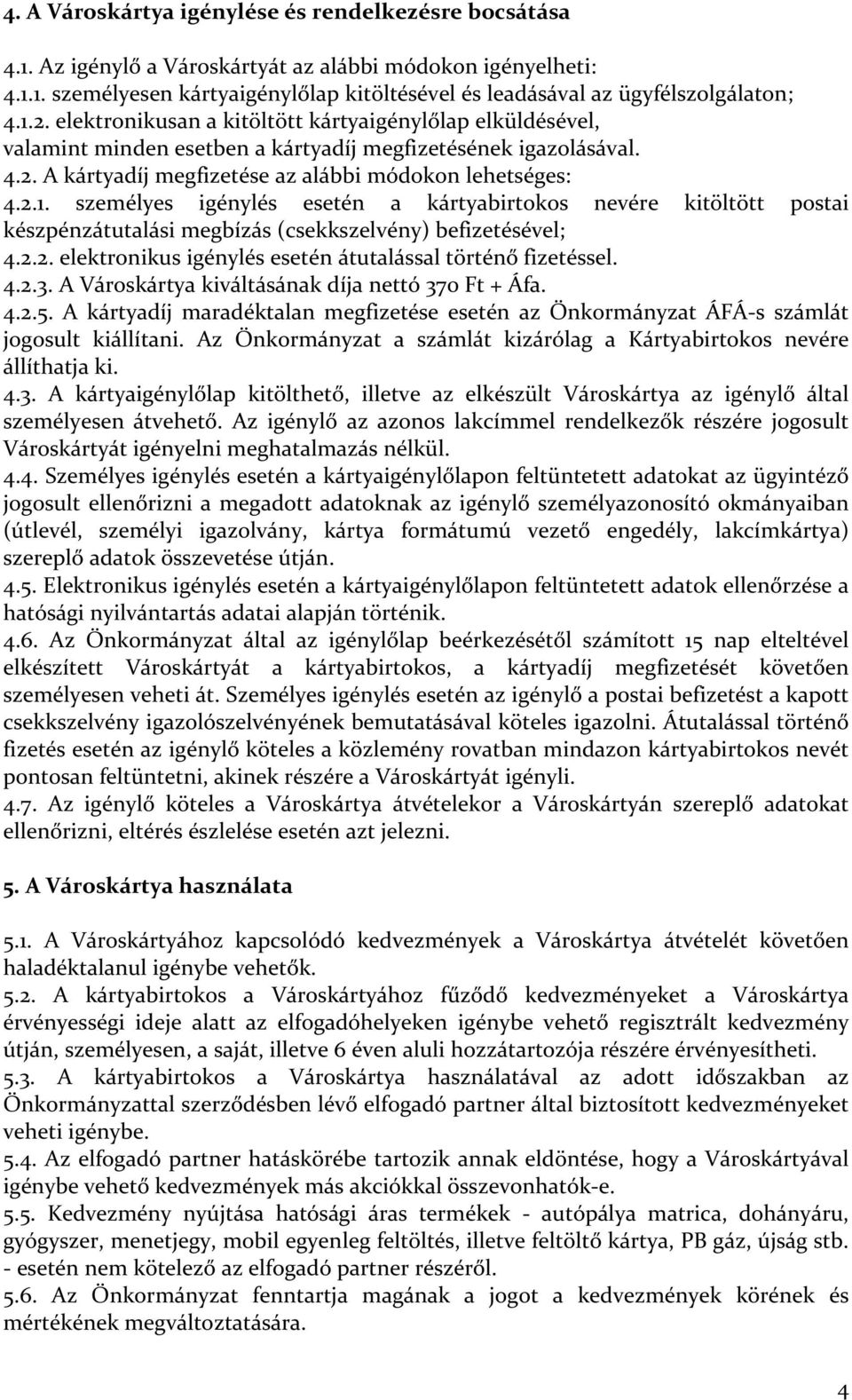 2.2. elektronikus igénylés esetén átutalással történő fizetéssel. 4.2.3. A Városkártya kiváltásának díja nettó 370 Ft + Áfa. 4.2.5.