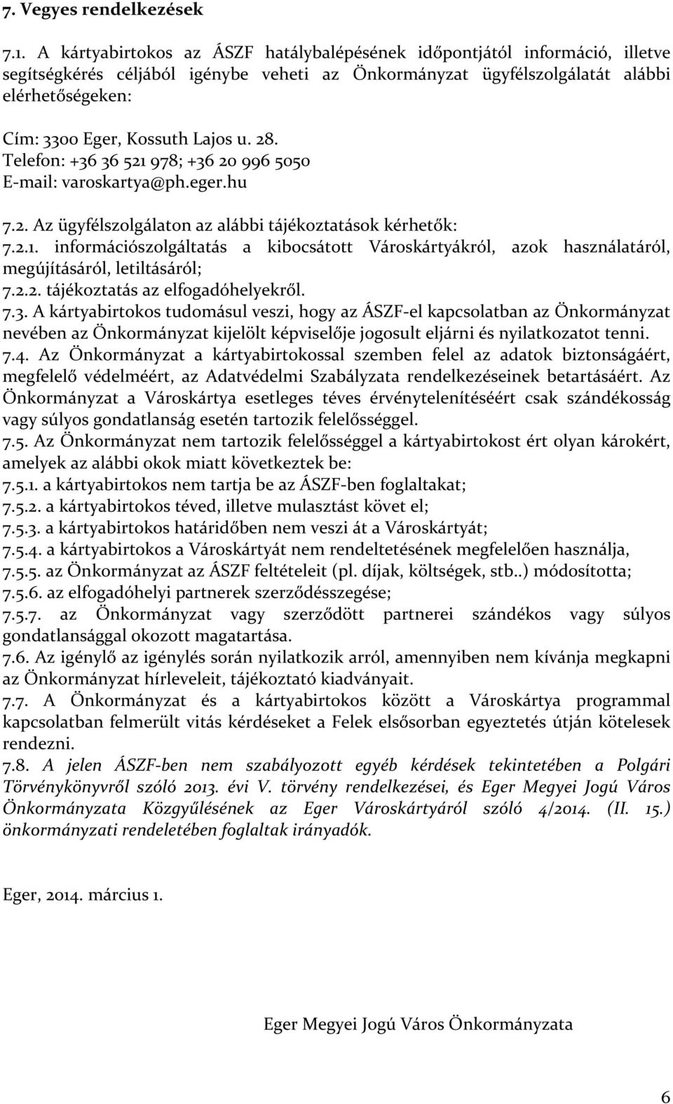 Lajos u. 28. Telefon: +36 36 521 978; +36 20 996 5050 E-mail: varoskartya@ph.eger.hu 7.2. Az ügyfélszolgálaton az alábbi tájékoztatások kérhetők: 7.2.1. információszolgáltatás a kibocsátott Városkártyákról, azok használatáról, megújításáról, letiltásáról; 7.