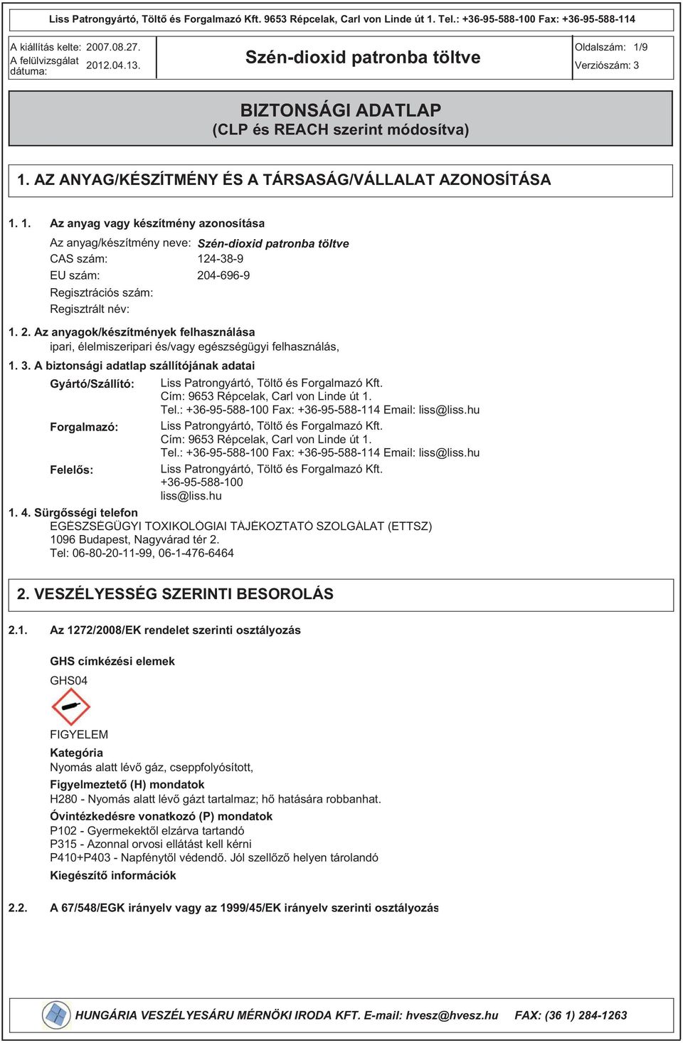 A biztonsági adatlap szállítójának adatai Gyártó/Szállító: Forgalmazó: Felel s: Liss Patrongyártó, Tölt és Forgalmazó Kft. Cím: 9653 Répcelak, Carl von Linde út 1. Tel.