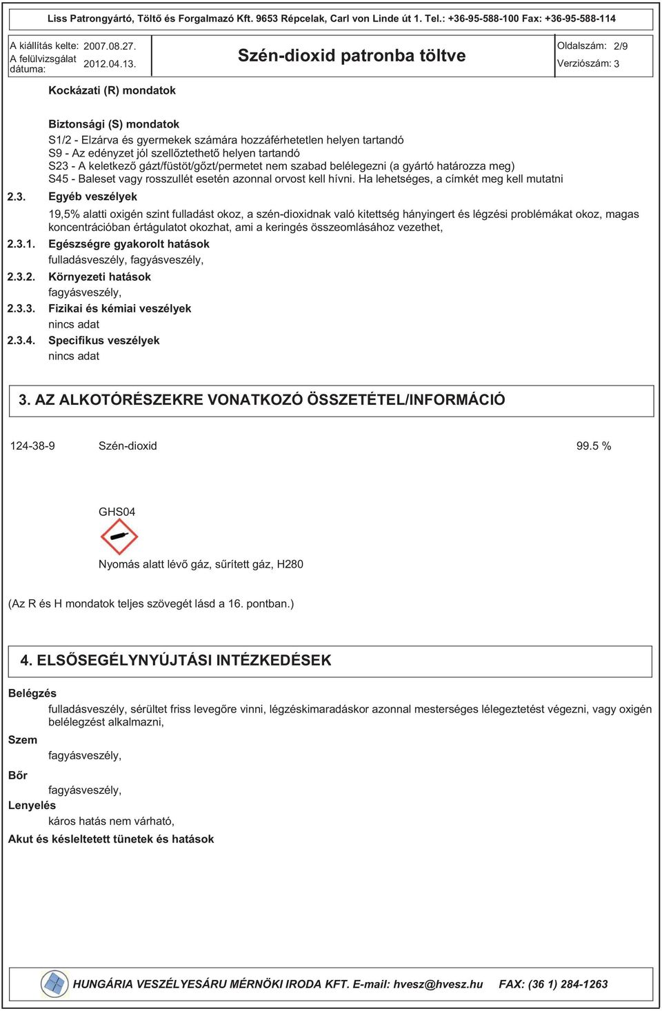 belélegezni (a gyártó határozza meg) S45 Baleset vagy rosszullét esetén azonnal orvost kell hívni.