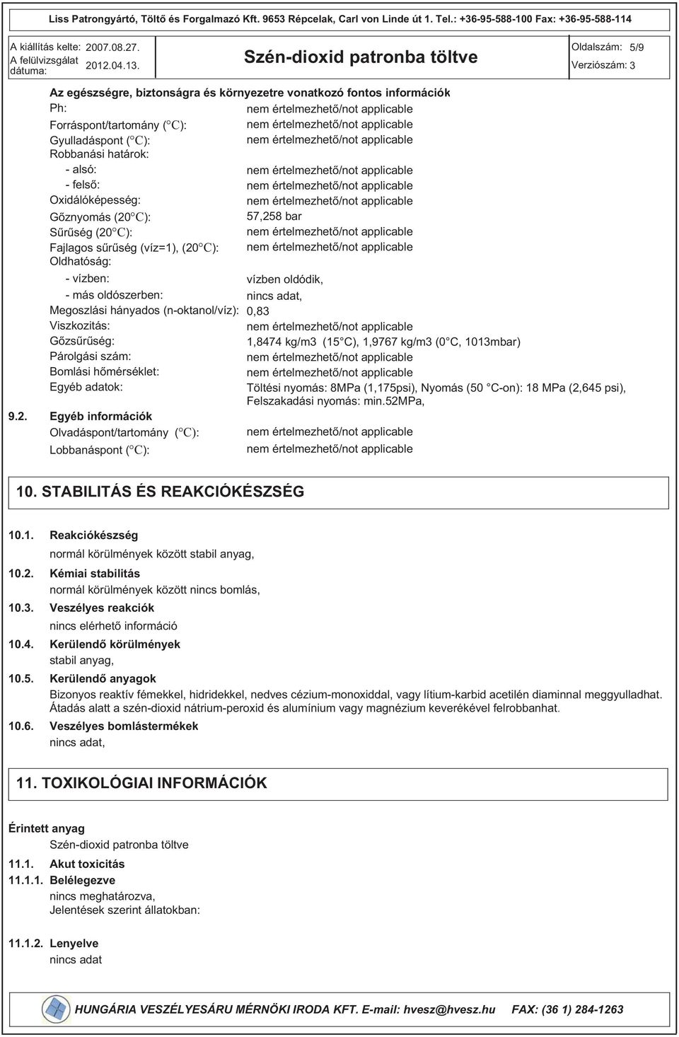 S r ség (20 C): Fajlagos s r ség (víz=1), (20 C): Oldhatóság: vízben: vízben oldódik, más oldószerben:, Megoszlási hányados (noktanol/víz): 0,83 Viszkozitás: G zs r ség: 1,8474 kg/m3 (15 C), 1,9767