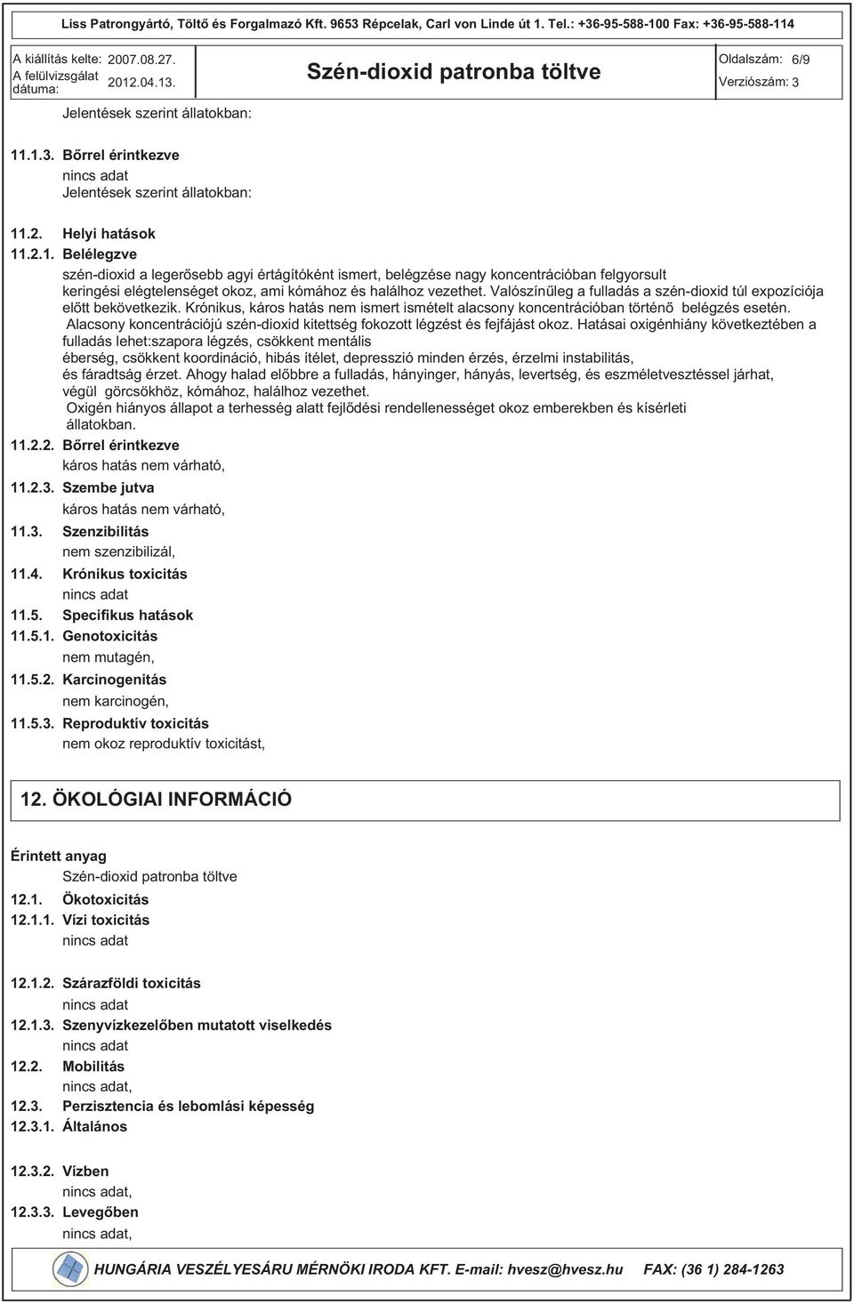 11.3. 11.4. 11.5. 11.5.1. 11.5.2. 11.5.3. Helyi hatások Belélegzve széndioxid a leger sebb agyi értágítóként ismert, belégzése nagy koncentrációban felgyorsult keringési elégtelenséget okoz, ami kómához és halálhoz vezethet.