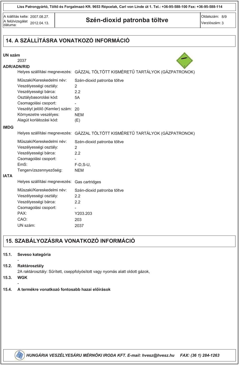 Veszélyességi bárca: Osztálybasorolási kód: Csomagolási csoport: Veszélyt jelöl (Kemler) szám: Környezetre veszélyes: Alagút korlátozási kód: Helyes szállítási megnevezés: 2 2.