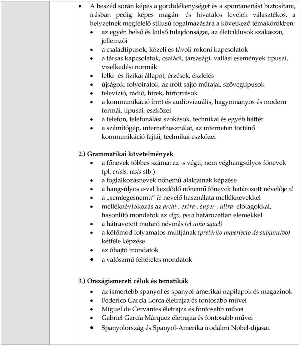 események típusai, viselkedési normák lelki és fizikai állapot, érzések, észlelés újságok, folyóiratok, az írott sajtó műfajai, szövegtípusok televízió, rádió, hírek, hírforrások a kommunikáció írott