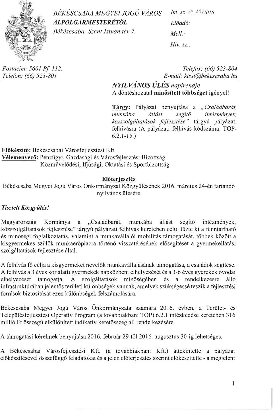Velemenyezo: Penziigyi, Gazdasagi es Varosfejlesztesi Bizottsag Kozmiivelodesi, Ifjusagi, Oktatasi es Sportbizottsag Targy: Palyazat benytijtasa a "Csaladbanit, munkaba allast segito intezmenyek,