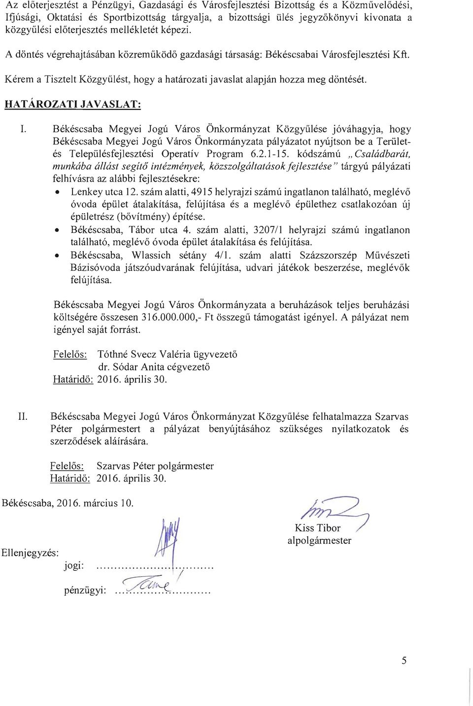 Kerem a Tisztelt K6zgyulest, hogy a hatarozati javaslat alapjan hozza meg donteset. HAT AROZATI JA V ASLAT: I.