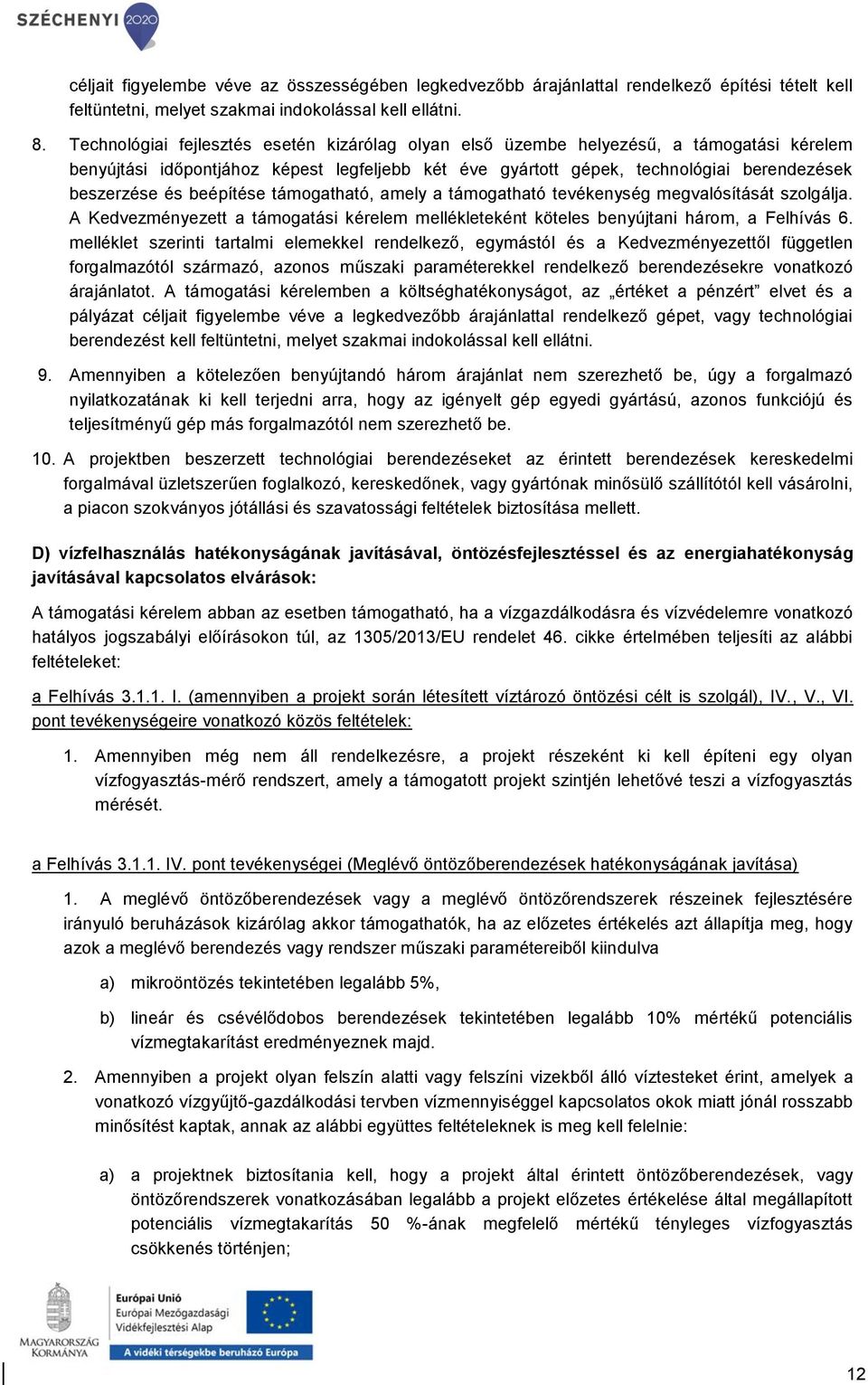 beépítése támogatható, amely a támogatható tevékenység megvalósítását szolgálja. A Kedvezményezett a támogatási kérelem mellékleteként köteles benyújtani három, a Felhívás 6.