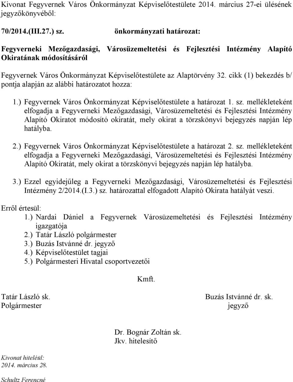 cikk (1) bekezdés b/ pontja alapján az alábbi határozatot hozza: 1.) Fegyvernek Város Önkormányzat Képviselőtestülete a határozat 1. sz.