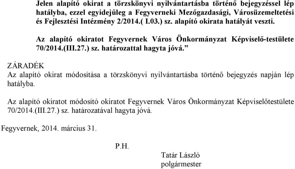 ) sz. határozattal hagyta jóvá. ZÁRADÉK Az alapító okirat módosítása a törzskönyvi nyilvántartásba történő bejegyzés napján lép hatályba.