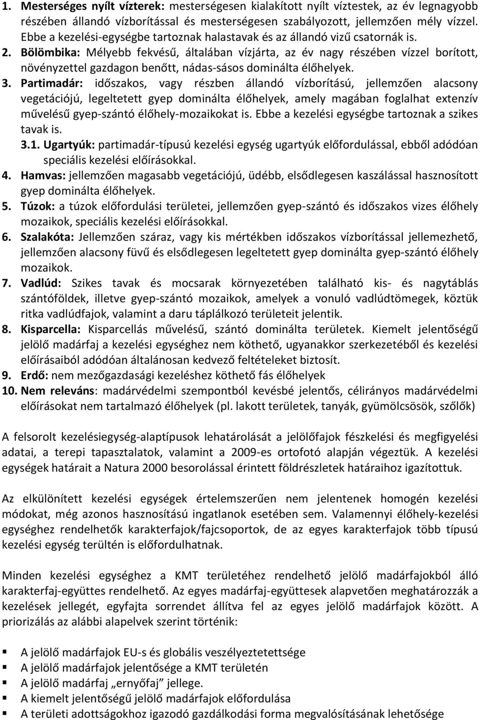 Bölömbika: Mélyebb fekvésű, általában vízjárta, az év nagy részében vízzel borított, növényzettel gazdagon benőtt, nádas-sásos dominálta élőhelyek. 3.