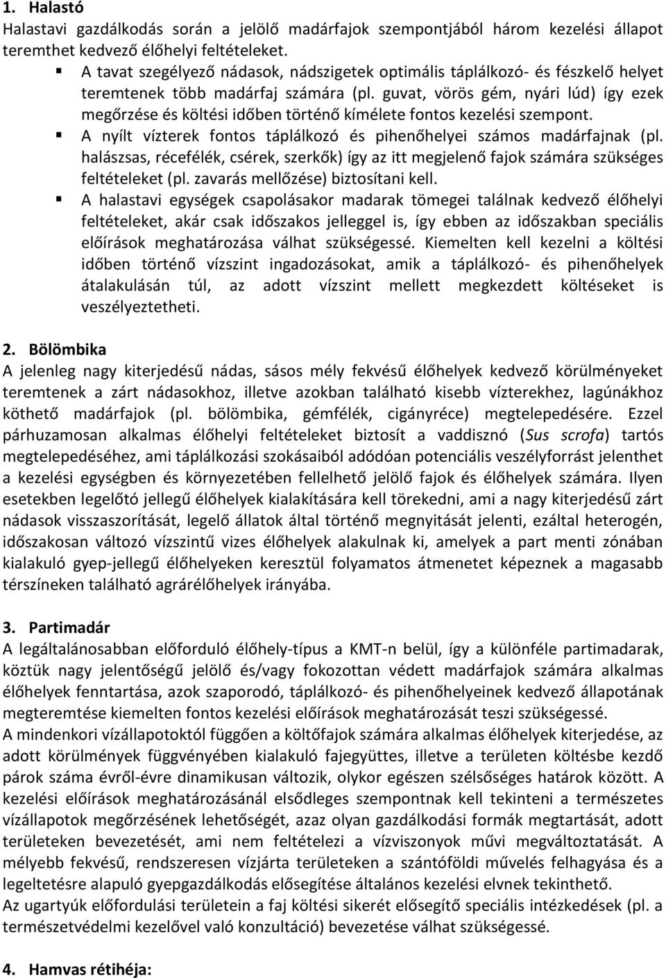 guvat, vörös gém, nyári lúd) így ezek megőrzése és költési időben történő kímélete fontos kezelési szempont. A nyílt vízterek fontos táplálkozó és pihenőhelyei számos madárfajnak (pl.
