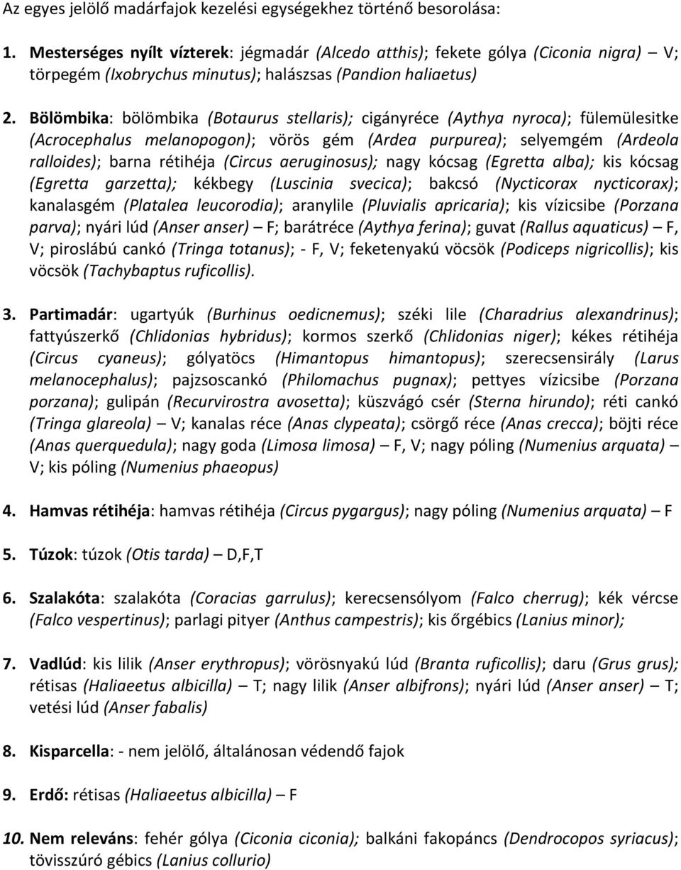 Bölömbika: bölömbika (Botaurus stellaris); cigányréce (Aythya nyroca); fülemülesitke (Acrocephalus melanopogon); vörös gém (Ardea purpurea); selyemgém (Ardeola ralloides); barna rétihéja (Circus