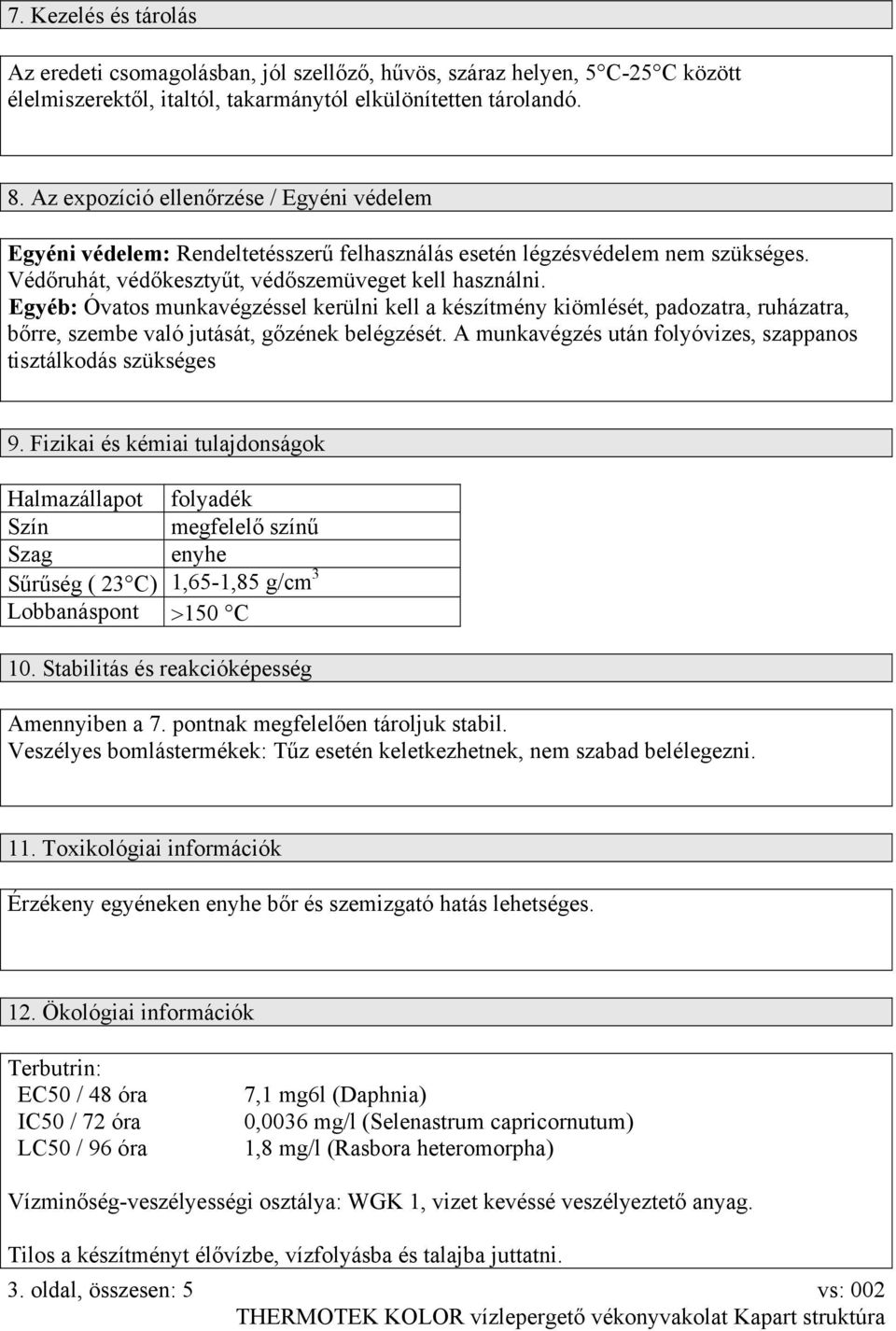 Egyéb: Óvatos munkavégzéssel kerülni kell a készítmény kiömlését, padozatra, ruházatra, bőrre, szembe való jutását, gőzének belégzését.