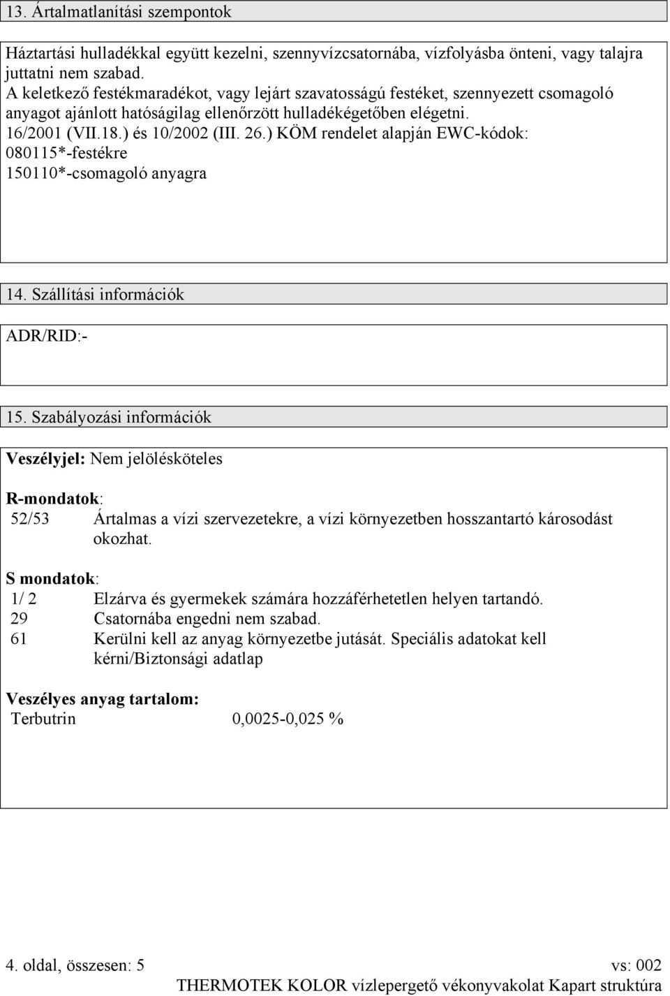 ) KÖM rendelet alapján EWC-kódok: 080115*-festékre 150110*-csomagoló anyagra 14. Szállítási információk ADR/RID:- 15.