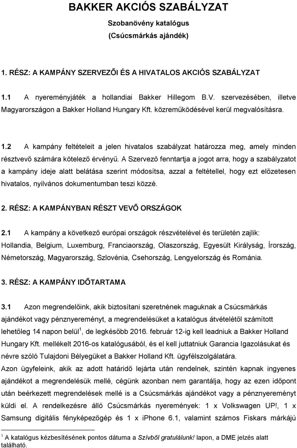A Szervező fenntartja a jogot arra, hogy a szabályzatot a kampány ideje alatt belátása szerint módosítsa, azzal a feltétellel, hogy ezt előzetesen hivatalos, nyilvános dokumentumban teszi közzé. 2.