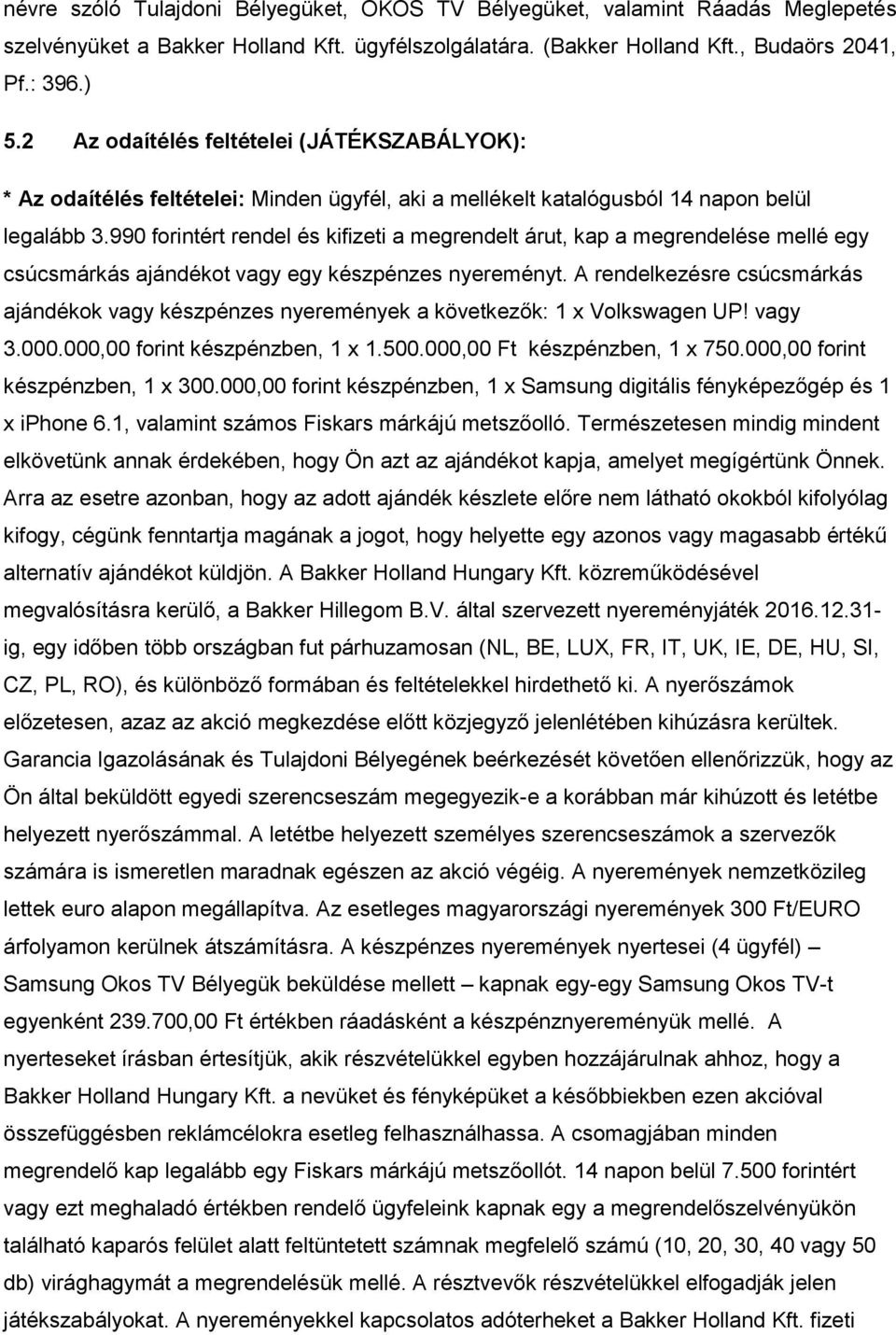 990 forintért rendel és kifizeti a megrendelt árut, kap a megrendelése mellé egy csúcsmárkás ajándékot vagy egy készpénzes nyereményt.