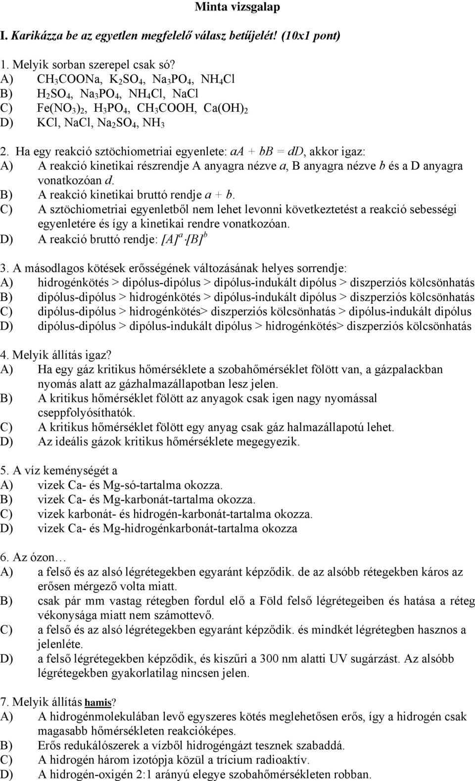 Ha egy reakció sztöchiometriai egyenlete: aa + bb = dd, akkor igaz: A) A reakció kinetikai részrendje A anyagra nézve a, B anyagra nézve b és a D anyagra vonatkozóan d.