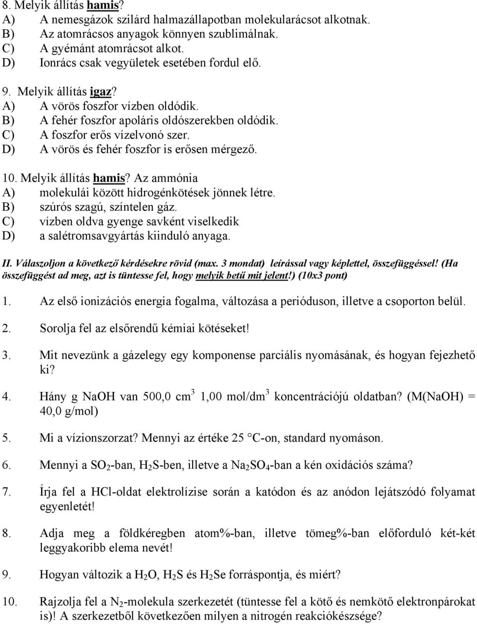 D) A vörös és fehér foszfor is erősen mérgező. 10. Melyik állítás hamis? Az ammónia A) molekulái között hidrogénkötések jönnek létre. B) szúrós szagú, színtelen gáz.