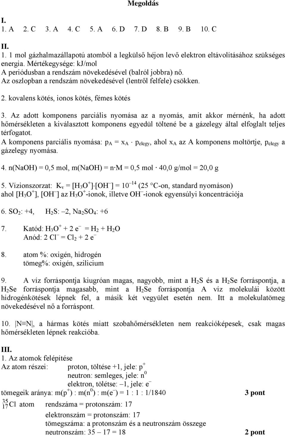 Az adott komponens parciális nyomása az a nyomás, amit akkor mérnénk, ha adott hőmérsékleten a kiválasztott komponens egyedül töltené be a gázelegy által elfoglalt teljes térfogatot.