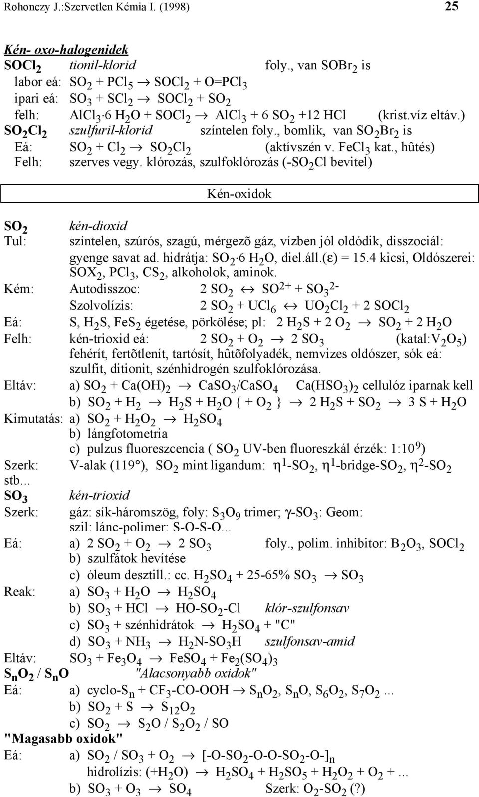 ) SO 2 Cl 2 szulfuril-klorid színtelen foly., bomlik, van SO 2 Br 2 is Eá: SO 2 + Cl 2 SO 2 Cl 2 (aktívszén v. FeCl 3 kat., hûtés) Felh: szerves vegy.