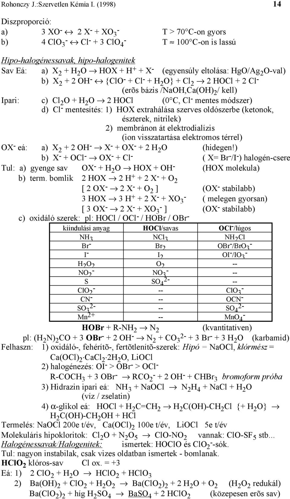 (egyensúly eltolása: HgO/Ag 2 O-val) b) X 2 + 2 OH - {ClO - + Cl - + H 2 O} + Cl 2 2 HOCl + 2 Cl - (erõs bázis /NaOH,Ca(OH) 2 / kell) Ipari: c) Cl 2 O + H 2 O 2 HOCl (0 C, Cl - mentes módszer) d) Cl
