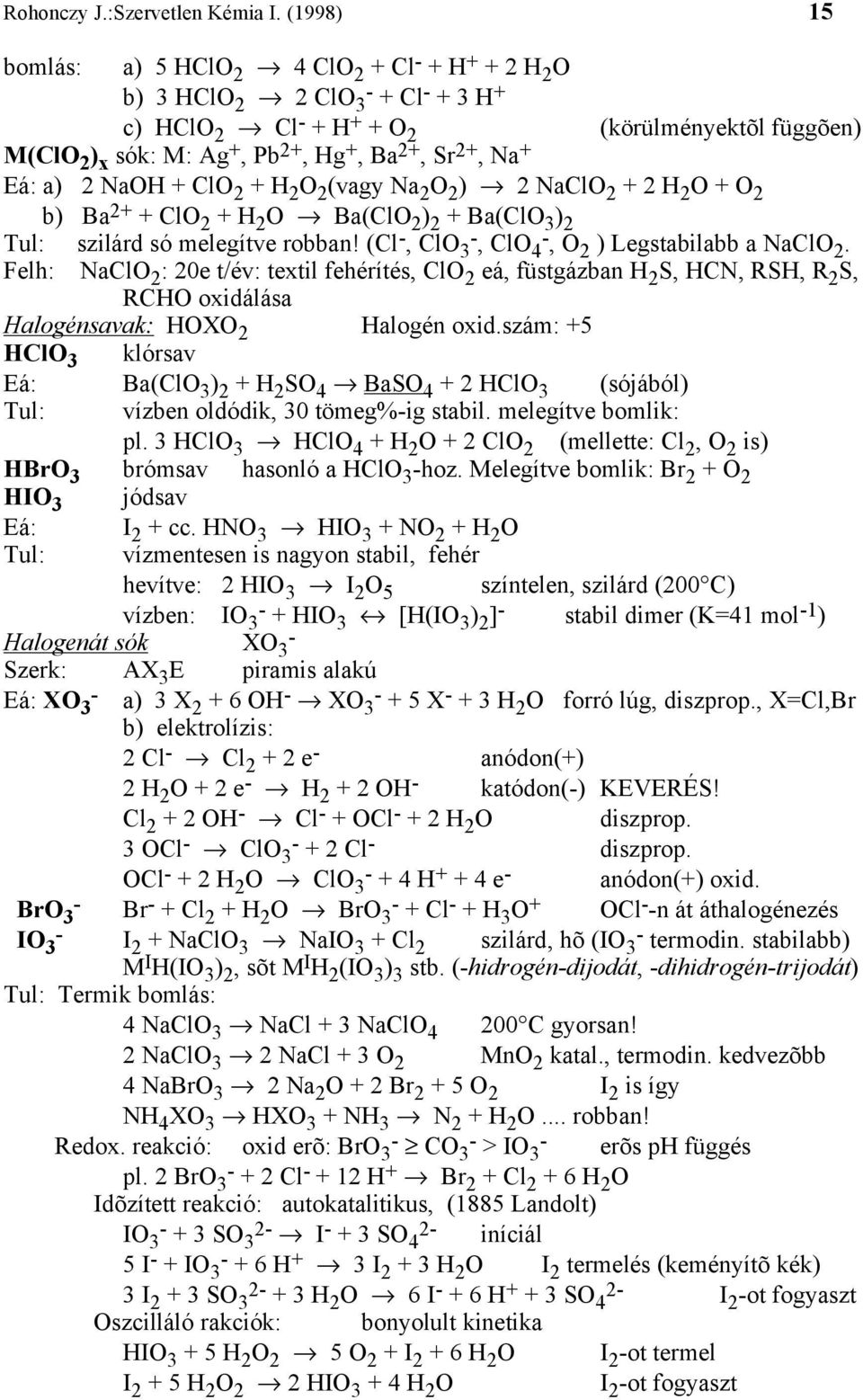 2+, Na + Eá: a) 2 NaOH + ClO 2 + H 2 O 2 (vagy Na 2 O 2 ) 2 NaClO 2 + 2 H 2 O + O 2 b) Ba 2+ + ClO 2 + H 2 O Ba(ClO 2 ) 2 + Ba(ClO 3 ) 2 Tul: szilárd só melegítve robban!