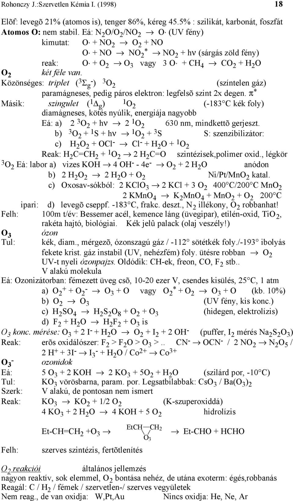 Közönséges: triplet ( 3 Σ - g ) 3 O 2 (színtelen gáz) paramágneses, pedig páros elektron: legfelsõ szint 2x degen.