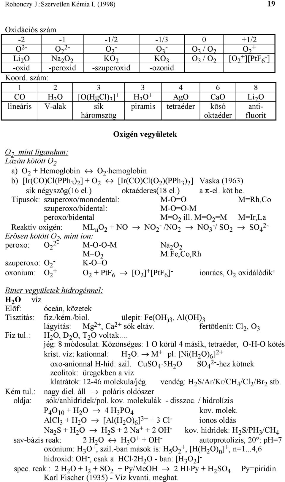 szám: 1 2 3 3 4 6 8 CO H 2 O [O(HgCl) 3 ] + H 3 O + AgO CaO Li 2 O lineáris V-alak sík háromszög piramis tetraéder kõsó oktaéder Oxigén vegyületek antifluorit O 2 mint ligandum: Lazán kötött O 2 a) O