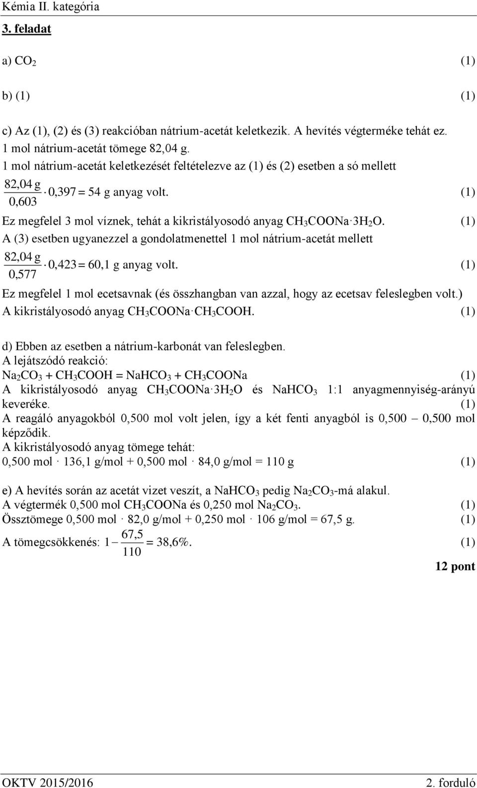 A (3) esetben ugyanezzel a gondolatmenettel 1 mol nátrium-acetát mellett 82,04 g 0,423= 60,1 g anyag volt.