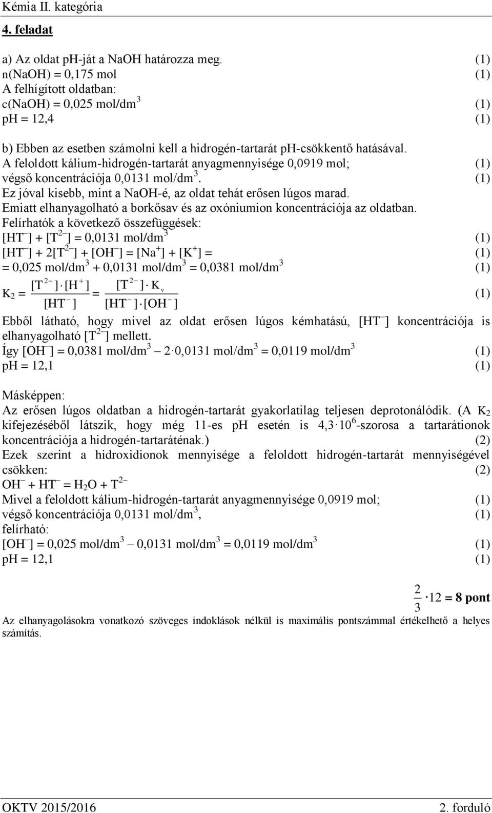 A feloldott kálium-hidrogén-tartarát anyagmennyisége 0,0919 mol; végső koncentrációja 0,0131 mol/dm 3. Ez jóval kisebb, mint a NaH-é, az oldat tehát erősen lúgos marad.