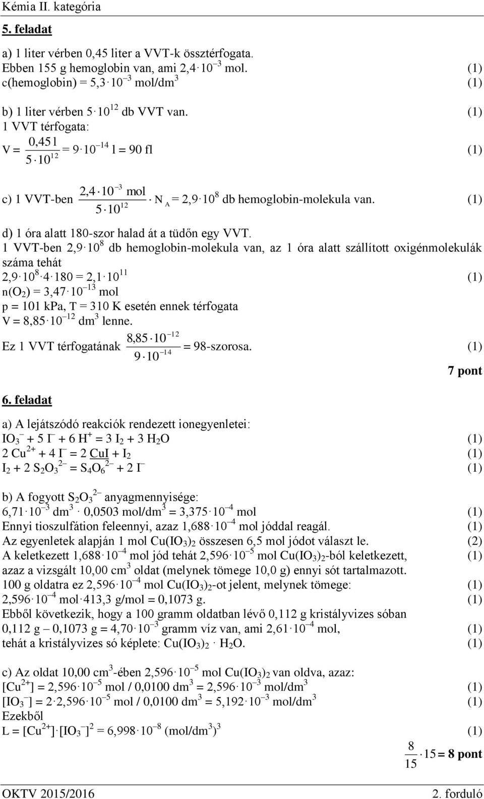 1 VVT-ben 2,9 10 8 db hemoglobin-molekula van, az 1 óra alatt szállított oxigénmolekulák száma tehát 2,9 10 8 4 180 = 2,1 10 11 n( 2 ) = 3,47 10 13 mol p = 101 kpa, T = 310 K esetén ennek térfogata V