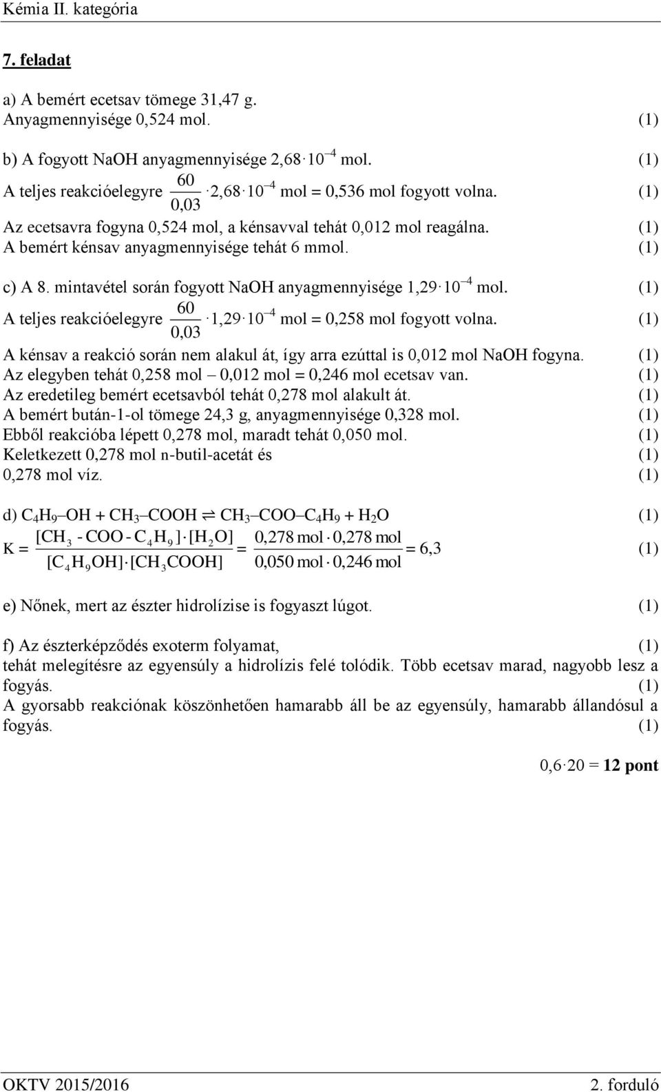 60 A teljes reakcióelegyre 1,29 10 4 mol = 0,258 mol fogyott volna. 0,03 A kénsav a reakció során nem alakul át, így arra ezúttal is 0,012 mol NaH fogyna.