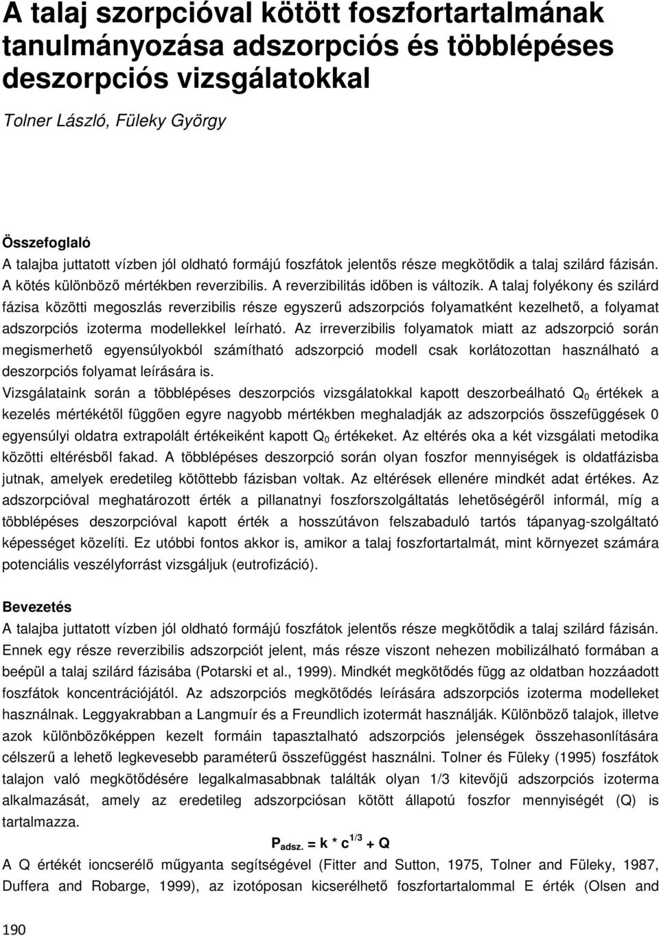 A talaj folyékony és szilárd fázisa közötti megoszlás reverzibilis része egyszerű adszorpciós folyamatként kezelhető, a folyamat adszorpciós izoterma modellekkel leírható.