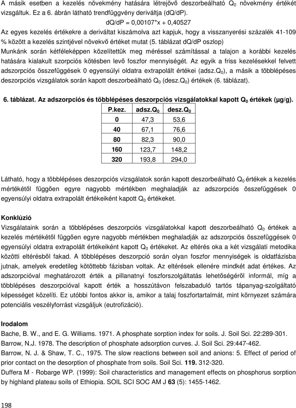táblázat dq/dp oszlop) Munkánk során kétféleképpen közelítettük meg méréssel számítással a talajon a korábbi kezelés hatására kialakult szorpciós kötésben levő foszfor mennyiségét.