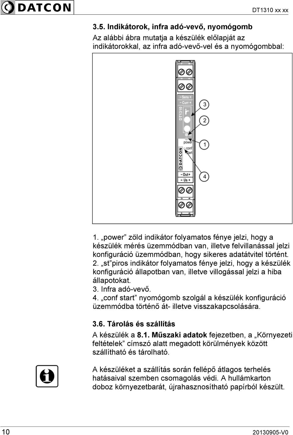 st piros indikátor folyamatos fénye jelzi, hogy a készülék konfiguráció állapotban van, illetve villogással jelzi a hiba állapotokat. 3. Infra adó-vevő. 4.