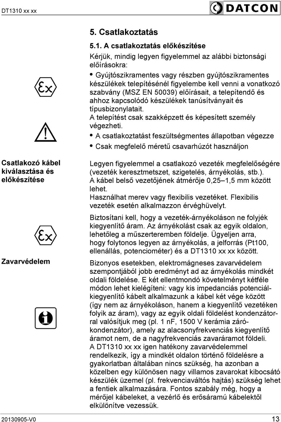 vonatkozó szabvány (MSZ EN 50039) előírásait, a telepítendő és ahhoz kapcsolódó készülékek tanúsítványait és típusbizonylatait. A telepítést csak szakképzett és képesített személy végezheti.