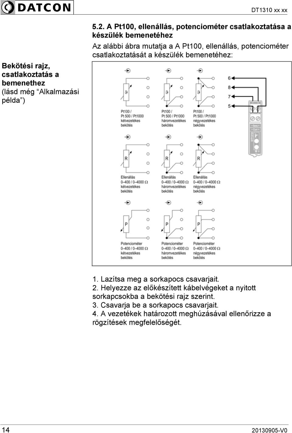 potenciométer csatlakoztatását a készülék bemenetéhez: 1. Lazítsa meg a sorkapocs csavarjait. 2.